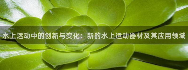 凯捷体育平台注册要钱吗是真的吗:水上运动中的创新与变化:新的