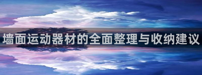 凯捷体育官方客服电话:墙面运动器材的全面整理与收纳建议